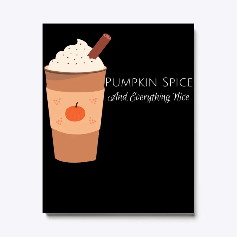 Pumpkin Spice And Everything Nice